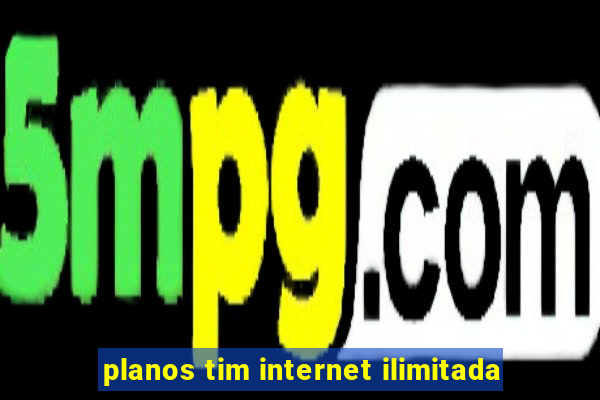 planos tim internet ilimitada